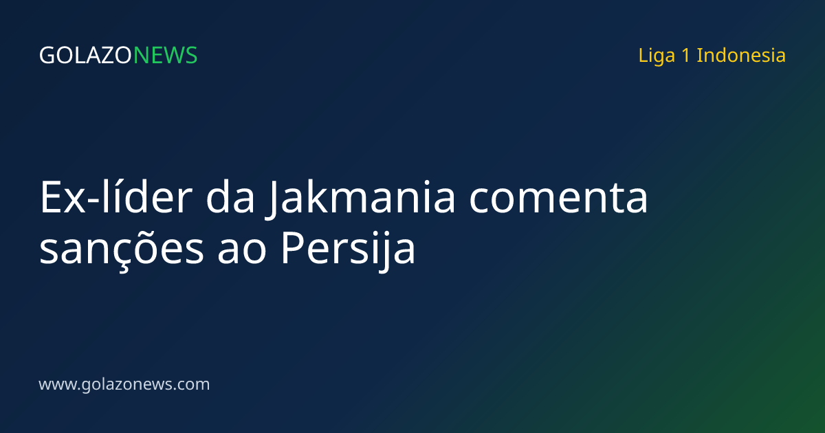Ex-líder da Jakmania comenta sanções ao Persija