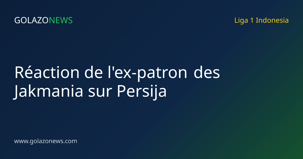 Réaction de l'ex-patron des Jakmania sur Persija