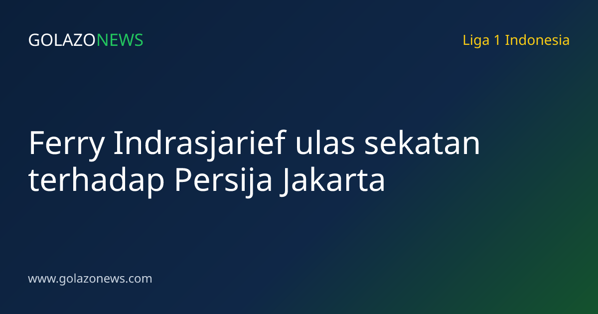 Ferry Indrasjarief ulas sekatan terhadap Persija Jakarta