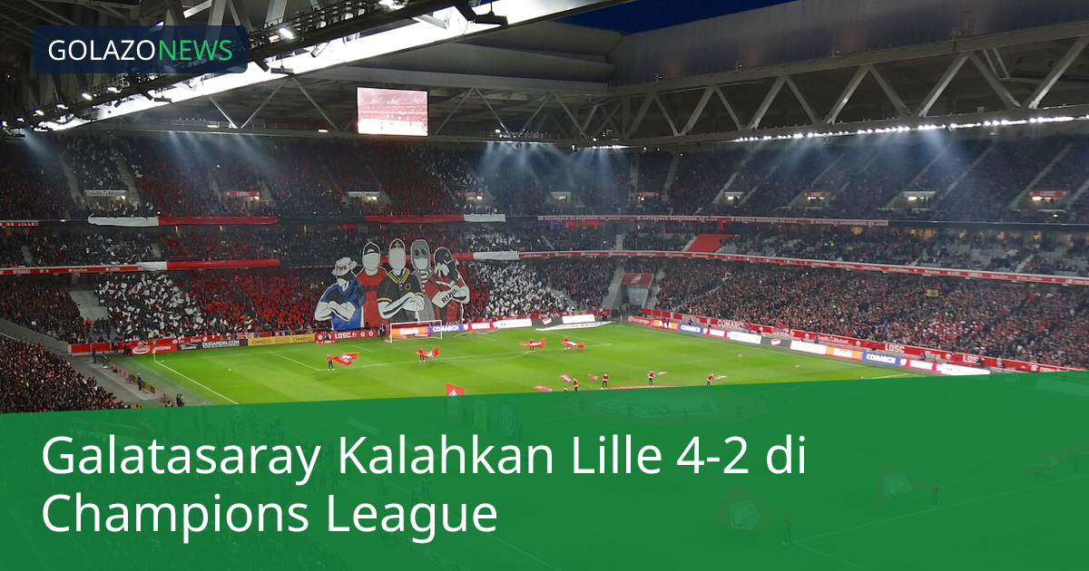 Galatasaray Kalahkan Lille 4-2 di Champions League