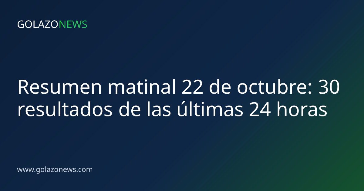 Resumen matinal 22 de octubre: 30 resultados de las últimas 24 horas