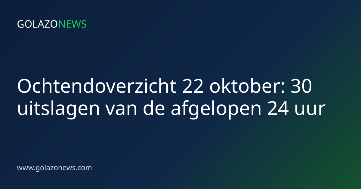 Ochtendoverzicht 22 oktober: 30 uitslagen van de afgelopen 24 uur