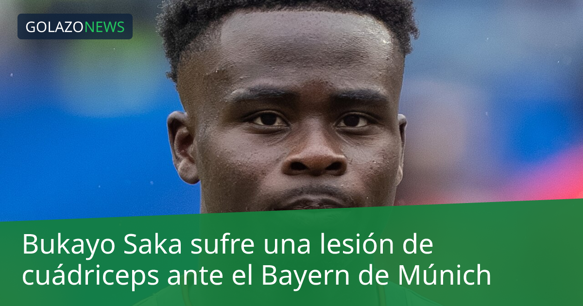 Bukayo Saka sufre una lesión de cuádriceps ante el Bayern de Múnich