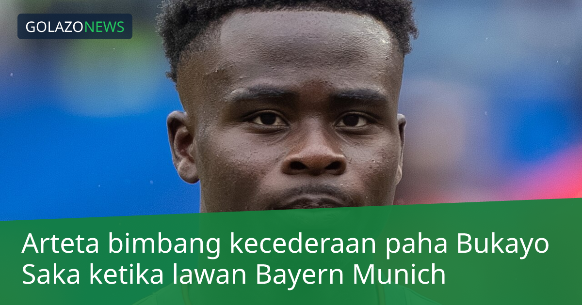 Arteta bimbang kecederaan paha Bukayo Saka ketika lawan Bayern Munich