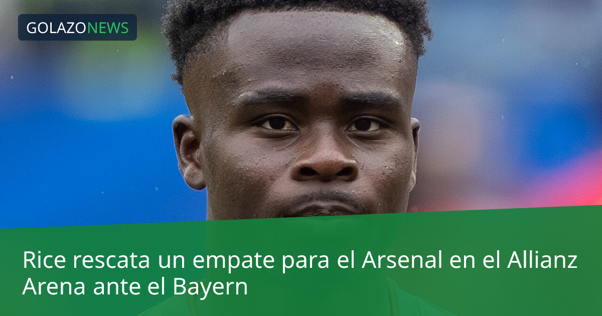 Rice rescata un empate para el Arsenal en el Allianz Arena ante el Bayern