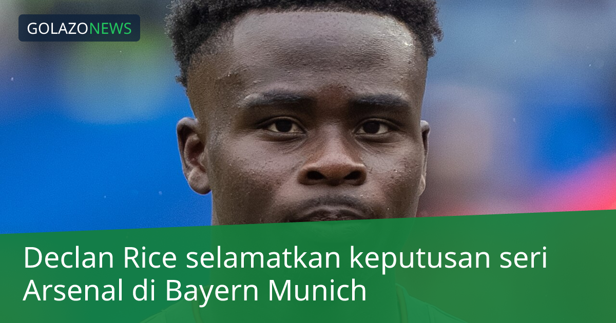 Declan Rice selamatkan keputusan seri Arsenal di Bayern Munich