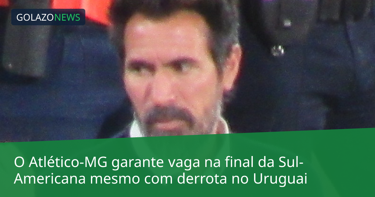 O Atlético-MG garante vaga na final da Sul-Americana mesmo com derrota no Uruguai