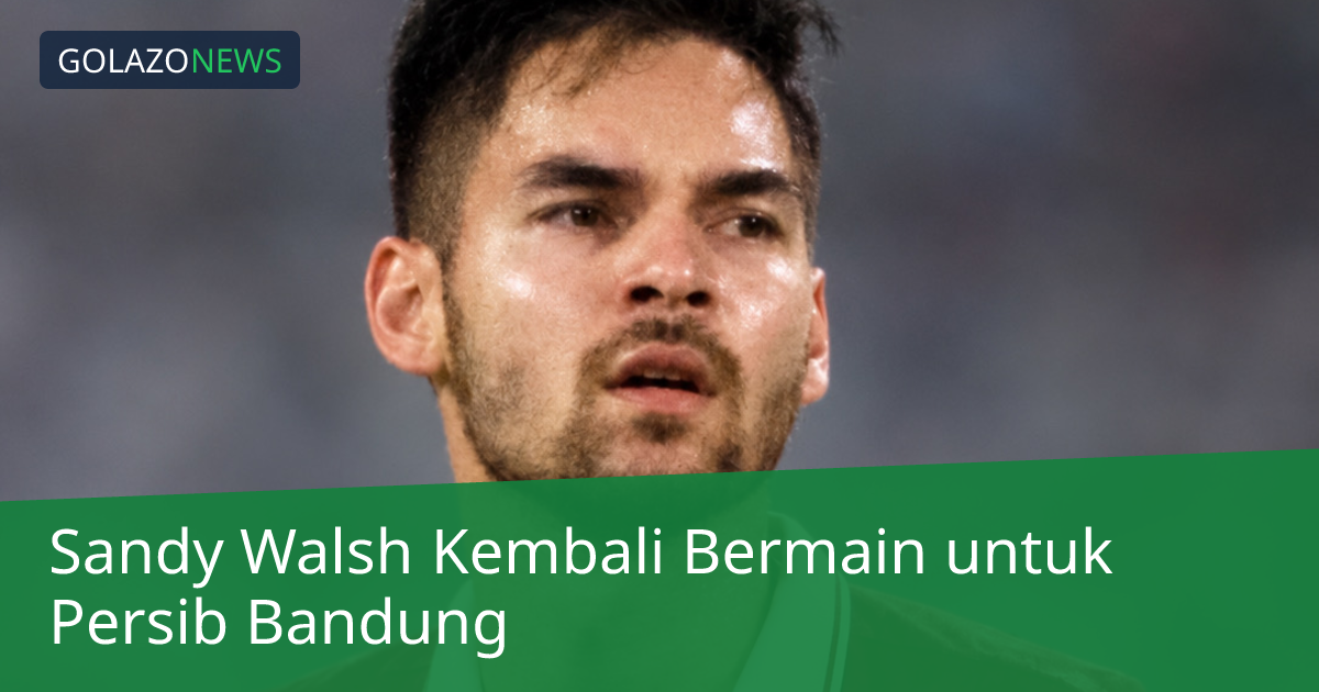 Sandy Walsh Kembali Bermain untuk Persib Bandung