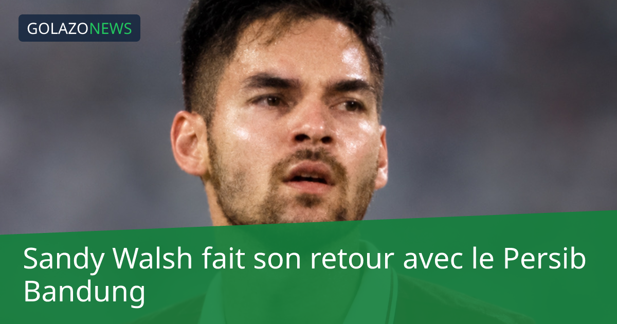 Sandy Walsh fait son retour avec le Persib Bandung