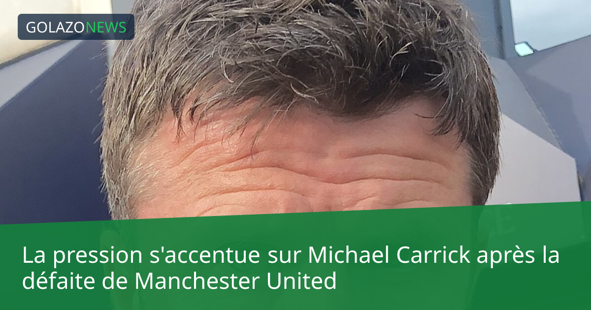 La pression s'accentue sur Michael Carrick après la défaite de Manchester United