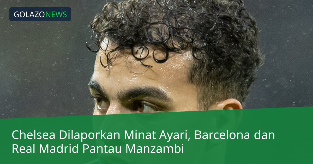 Chelsea Dilaporkan Minat Ayari, Barcelona dan Real Madrid Pantau Manzambi