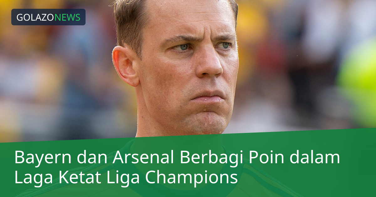 Bayern dan Arsenal Berbagi Poin dalam Laga Ketat Liga Champions