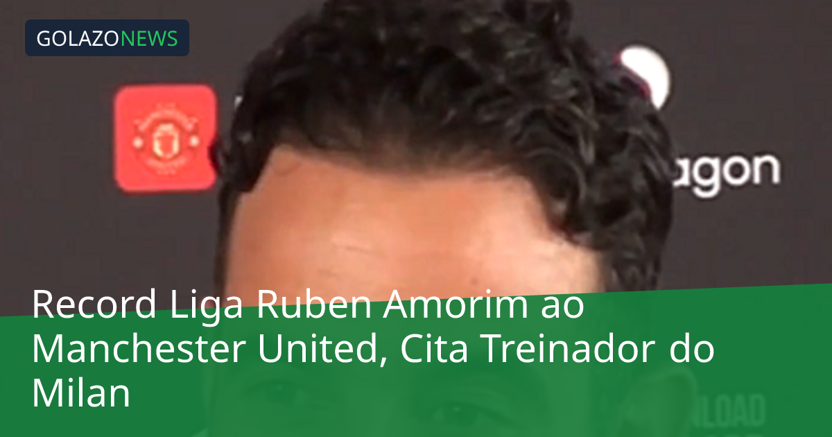 Record Liga Ruben Amorim ao Manchester United, Cita Treinador do Milan