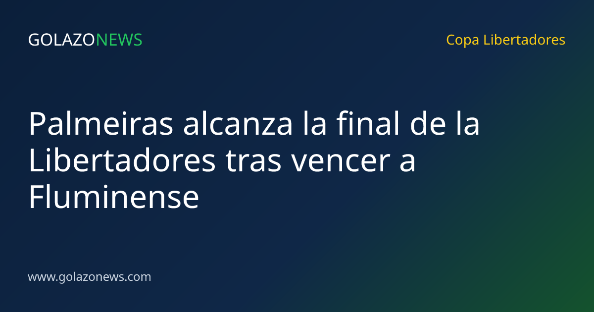 Palmeiras alcanza la final de la Libertadores tras vencer a Fluminense