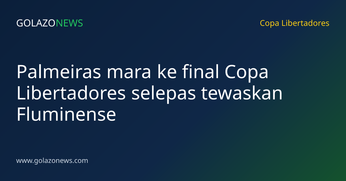 Palmeiras mara ke final Copa Libertadores selepas tewaskan Fluminense