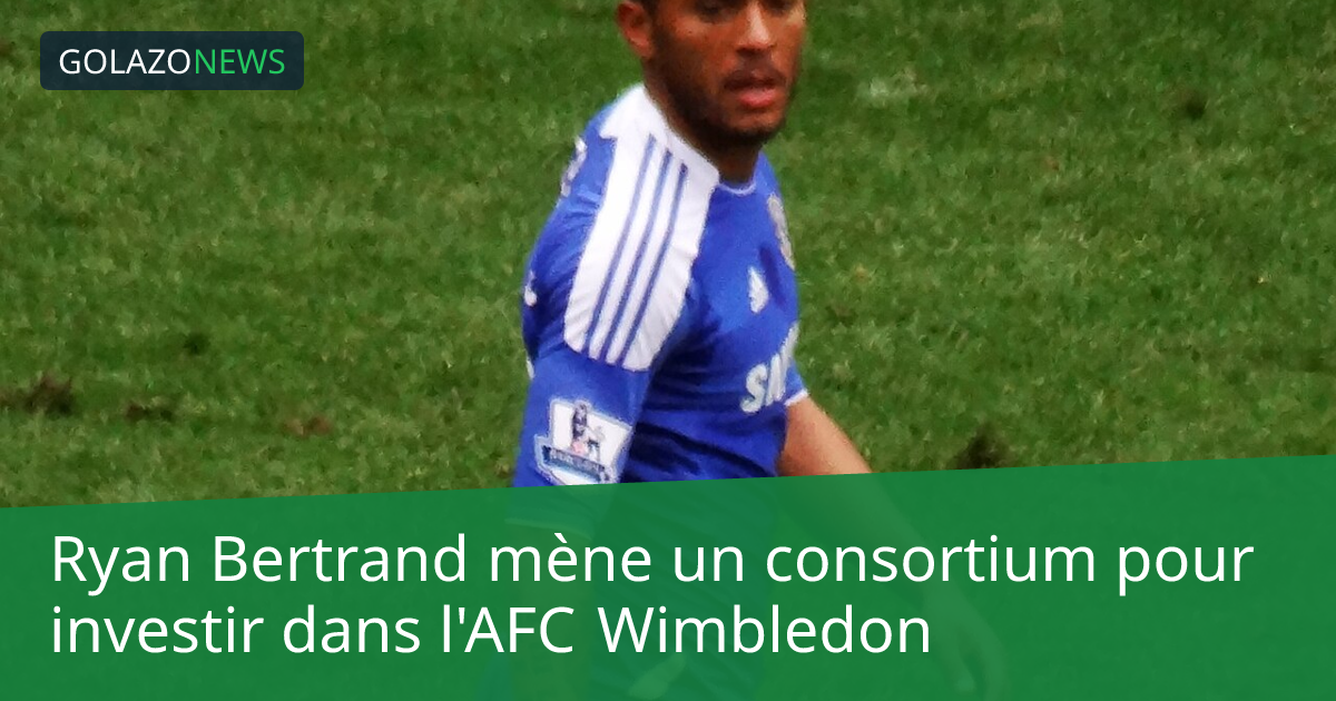 Ryan Bertrand mène un consortium pour investir dans l'AFC Wimbledon