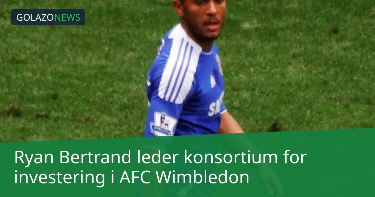 Ryan Bertrand leder konsortium for investering i AFC Wimbledon