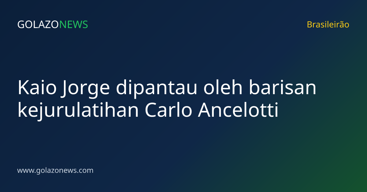 Kaio Jorge dipantau oleh barisan kejurulatihan Carlo Ancelotti