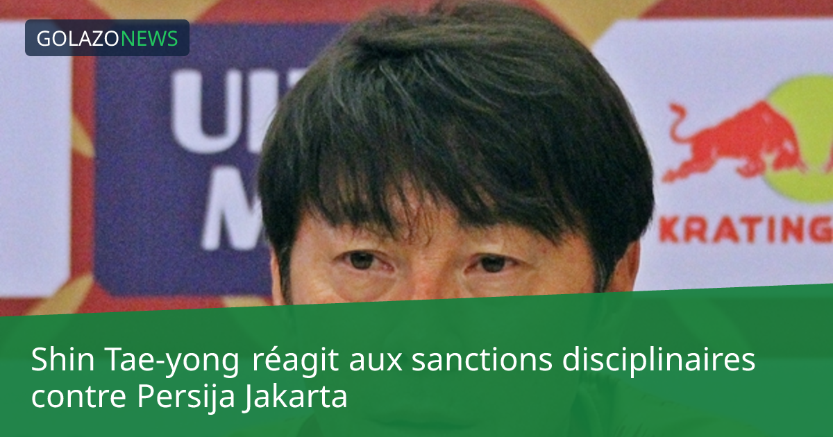 Shin Tae-yong réagit aux sanctions disciplinaires contre Persija Jakarta