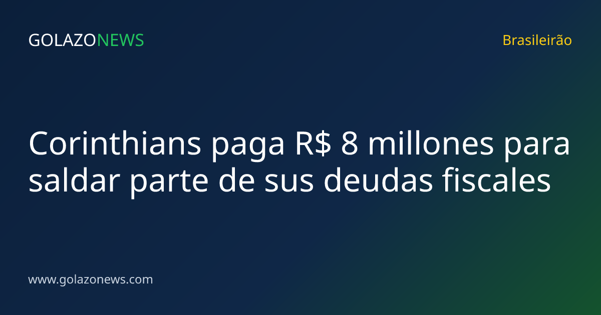 Corinthians paga R$ 8 millones para saldar parte de sus deudas fiscales