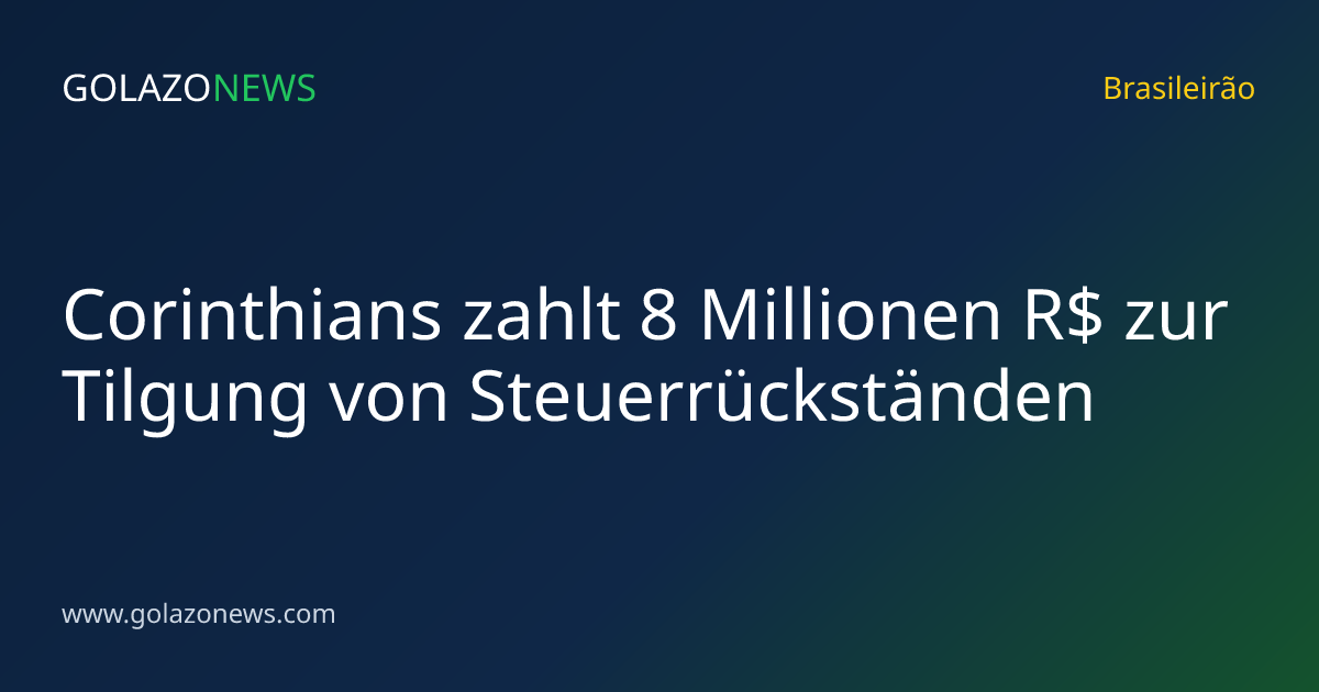 Corinthians zahlt 8 Millionen R$ zur Tilgung von Steuerrückständen
