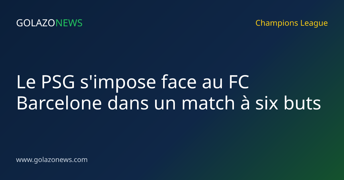 Le PSG s'impose face au FC Barcelone dans un match à six buts