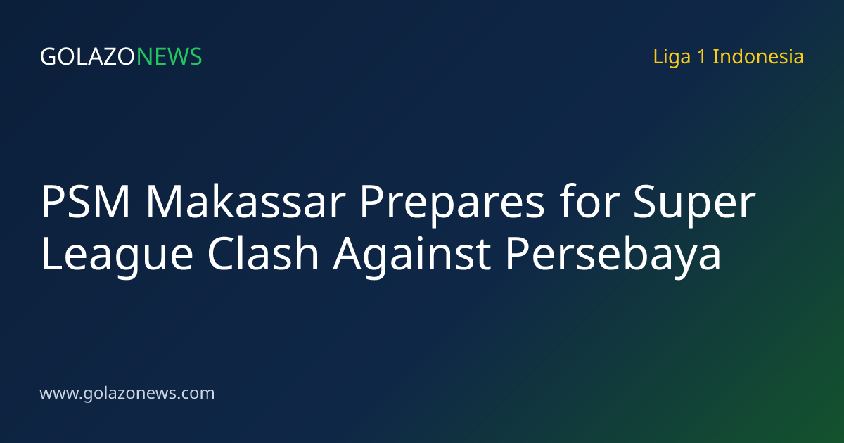 PSM Makassar Prepares for Super League Clash Against Persebaya