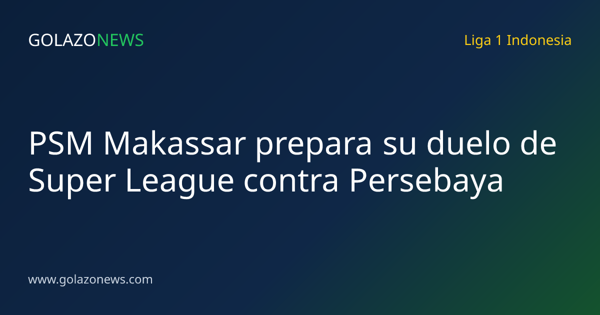 PSM Makassar prepara su duelo de Super League contra Persebaya