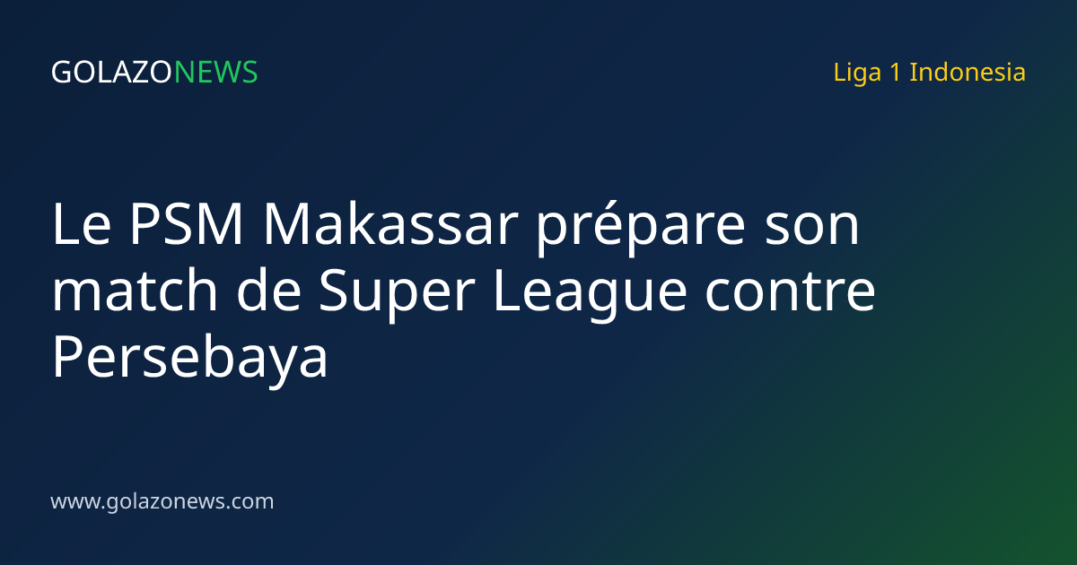 Le PSM Makassar prépare son match de Super League contre Persebaya