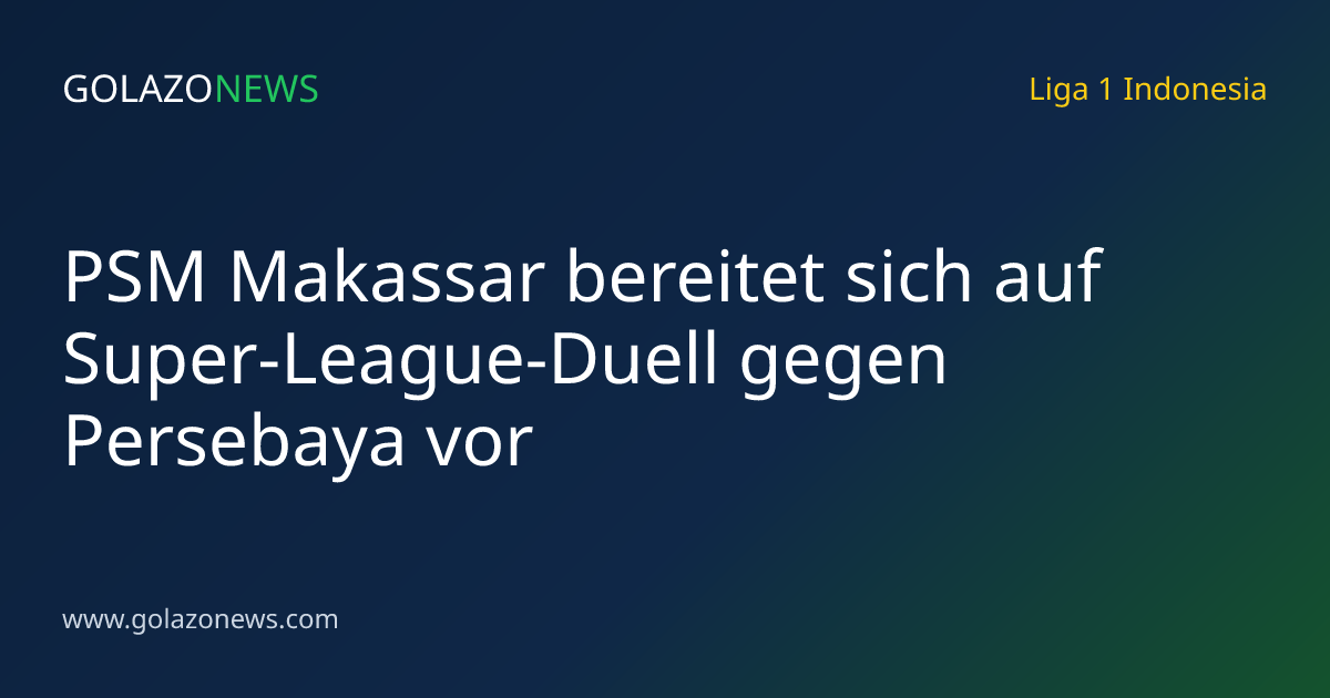 PSM Makassar bereitet sich auf Super-League-Duell gegen Persebaya vor