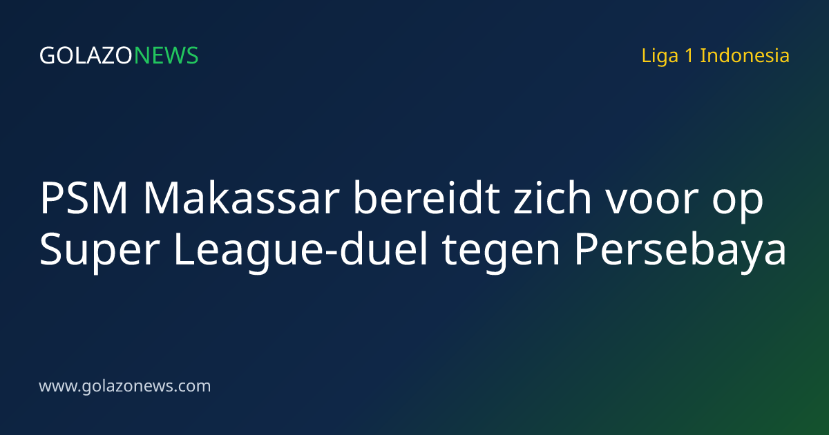 PSM Makassar bereidt zich voor op Super League-duel tegen Persebaya