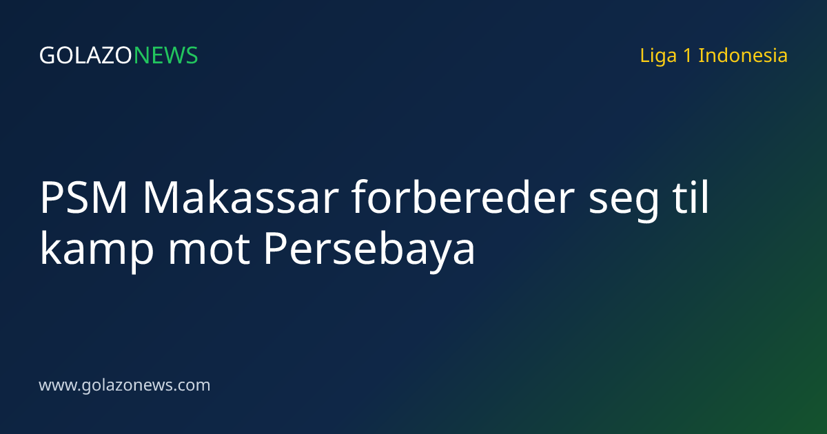 PSM Makassar forbereder seg til kamp mot Persebaya