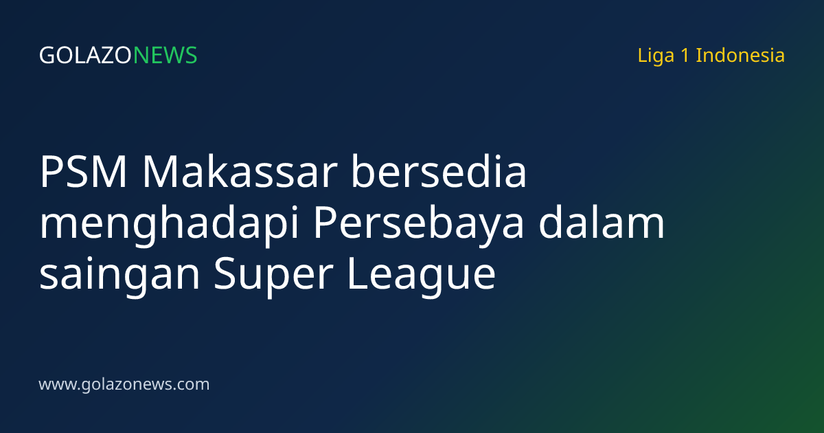 PSM Makassar bersedia menghadapi Persebaya dalam saingan Super League