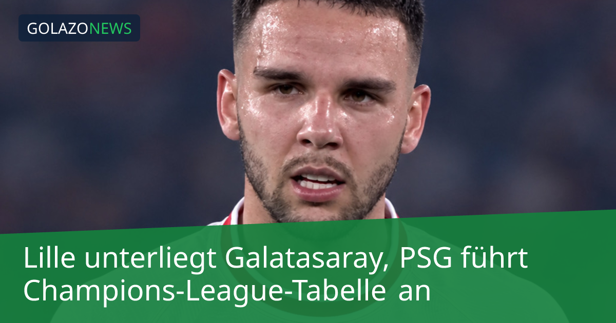 Lille unterliegt Galatasaray, PSG führt Champions-League-Tabelle an