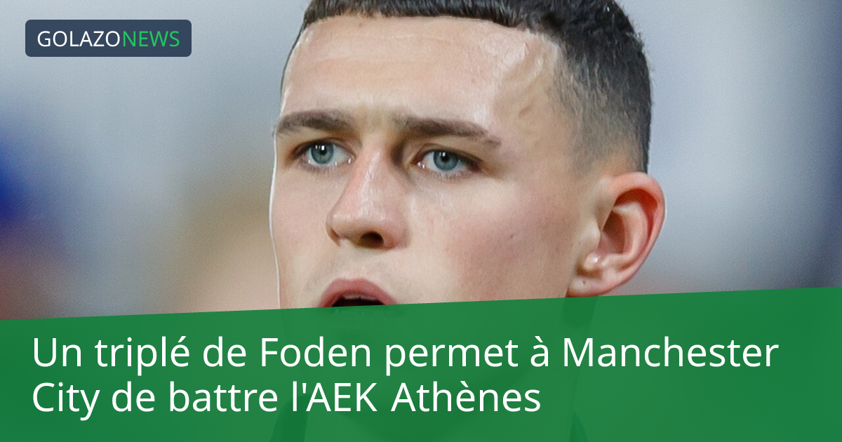Un triplé de Foden permet à Manchester City de battre l'AEK Athènes
