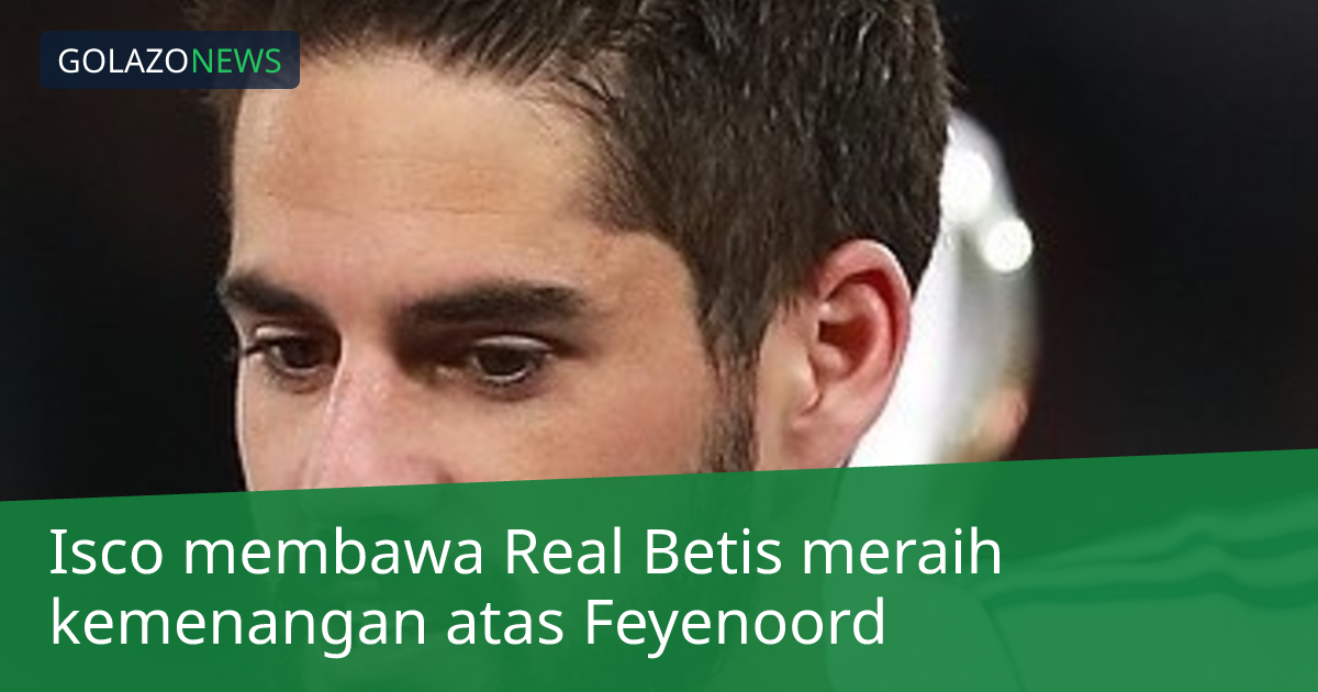 Isco membawa Real Betis meraih kemenangan atas Feyenoord