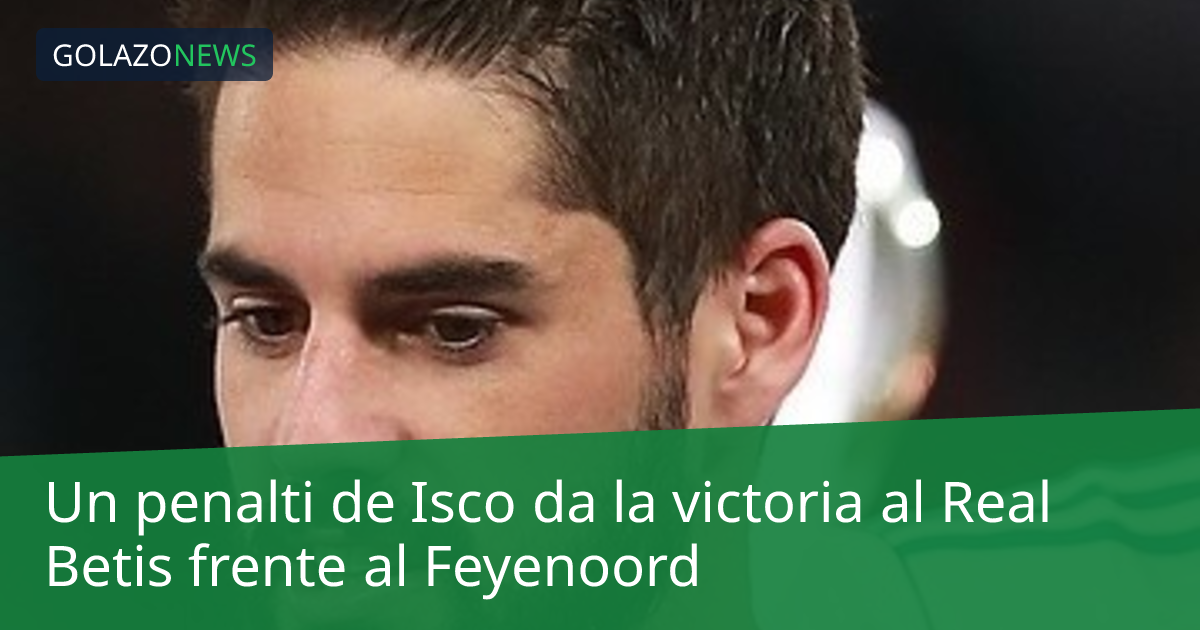 Un penalti de Isco da la victoria al Real Betis frente al Feyenoord