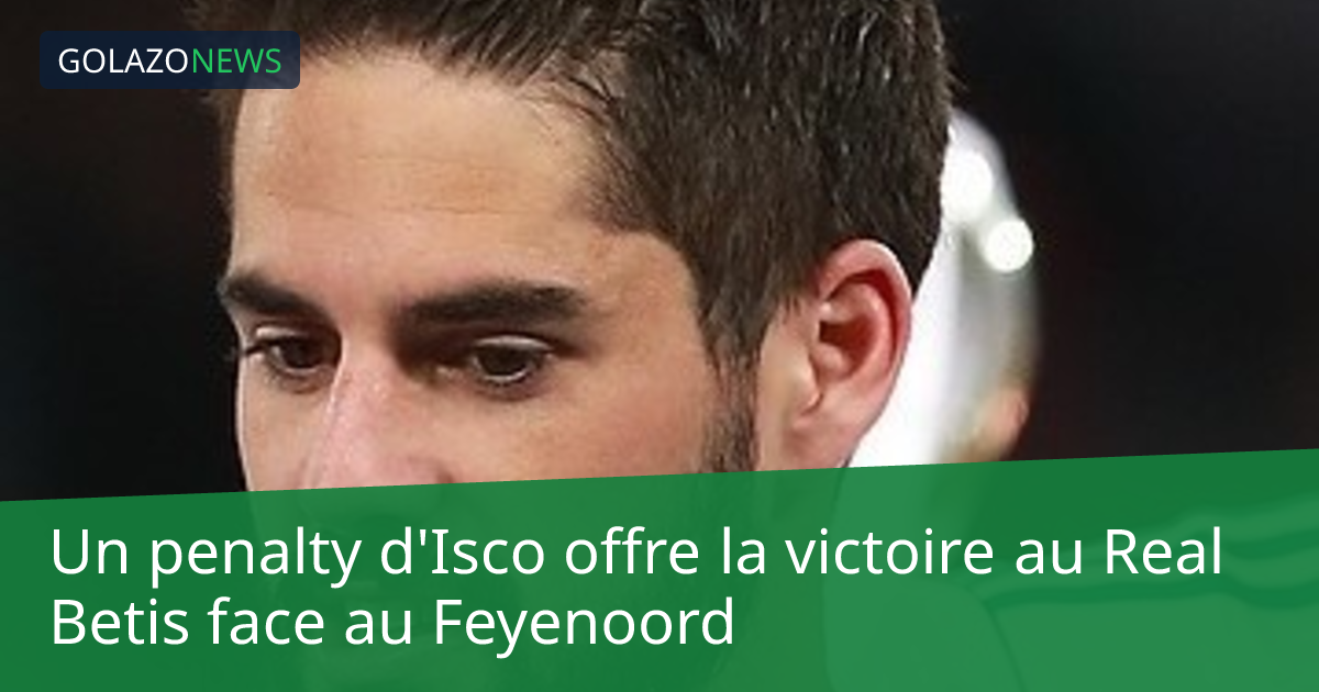 Un penalty d'Isco offre la victoire au Real Betis face au Feyenoord