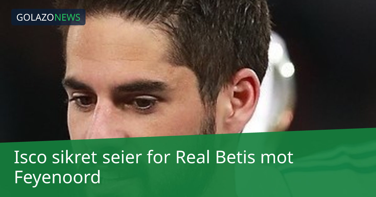 Isco sikret seier for Real Betis mot Feyenoord