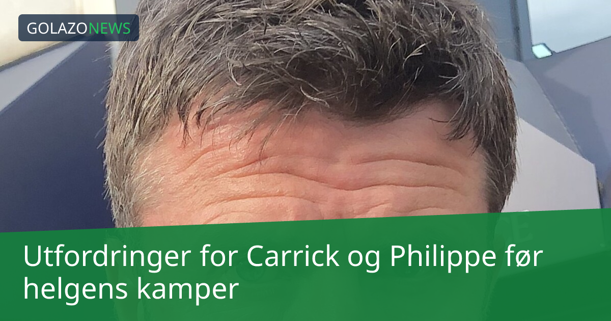 Utfordringer for Carrick og Philippe før helgens kamper