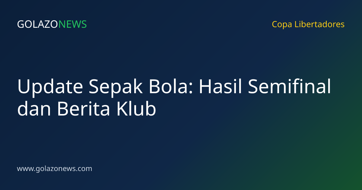 Update Sepak Bola: Hasil Semifinal dan Berita Klub
