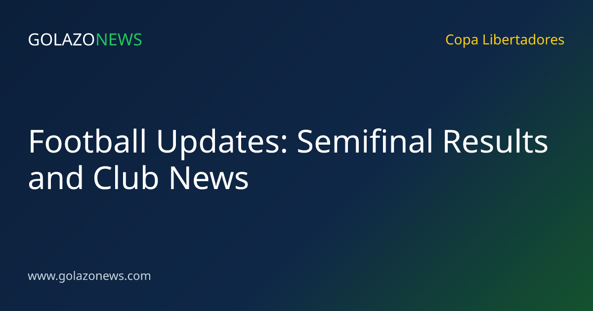 Football Updates: Semifinal Results and Club News