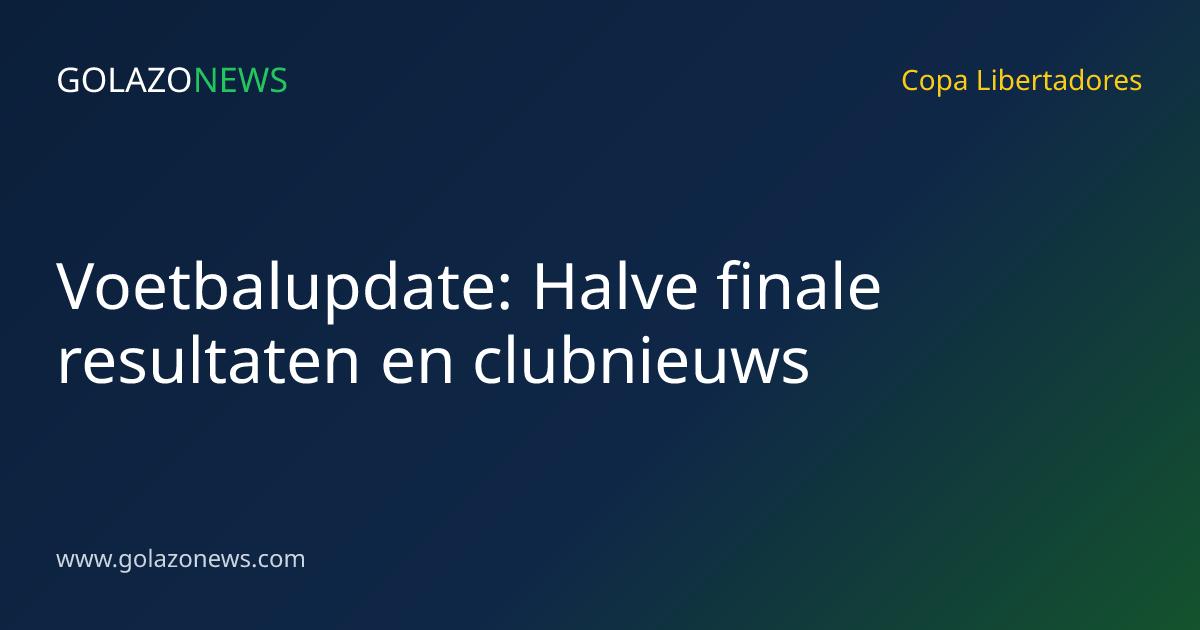 Voetbalupdate: Halve finale resultaten en clubnieuws