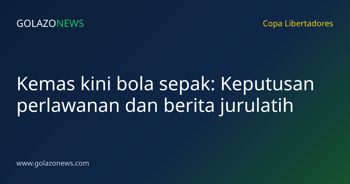 Kemas kini bola sepak: Keputusan perlawanan dan berita jurulatih