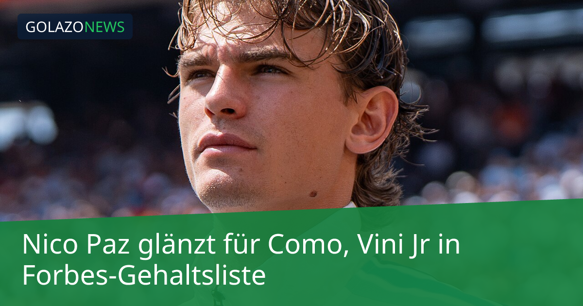 Nico Paz glänzt für Como, Vini Jr in Forbes-Gehaltsliste