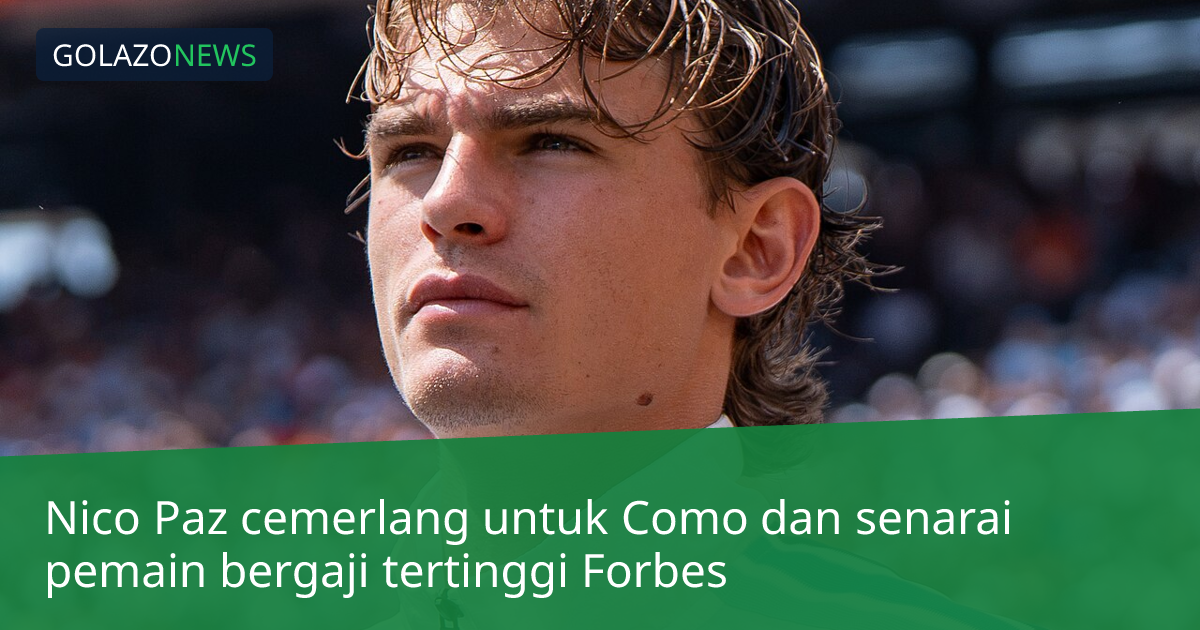 Nico Paz cemerlang untuk Como dan senarai pemain bergaji tertinggi Forbes