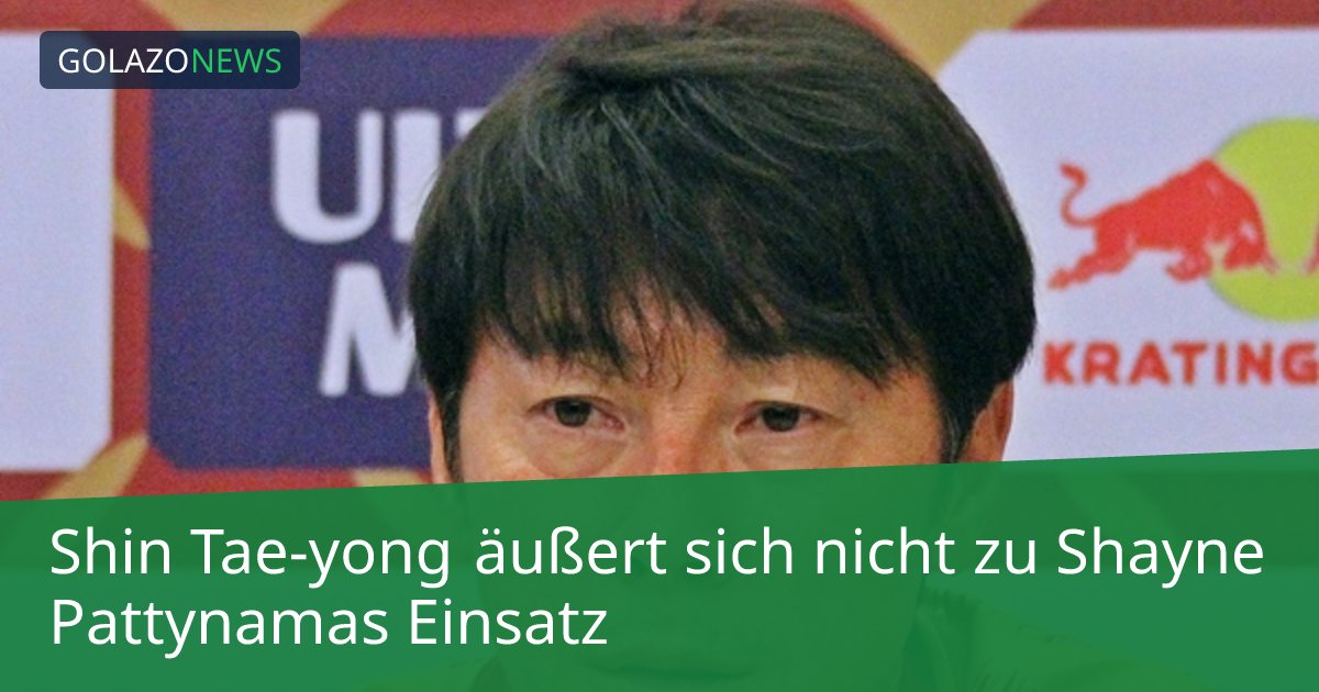 Shin Tae-yong äußert sich nicht zu Shayne Pattynamas Einsatz