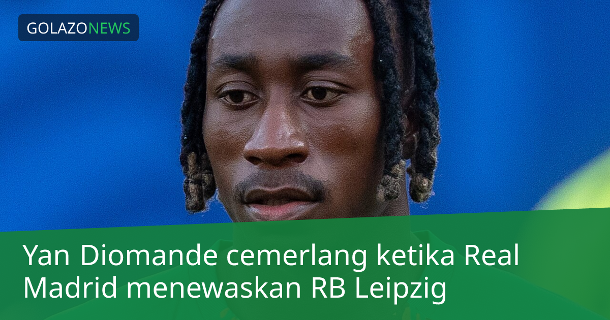 Yan Diomande cemerlang ketika Real Madrid menewaskan RB Leipzig