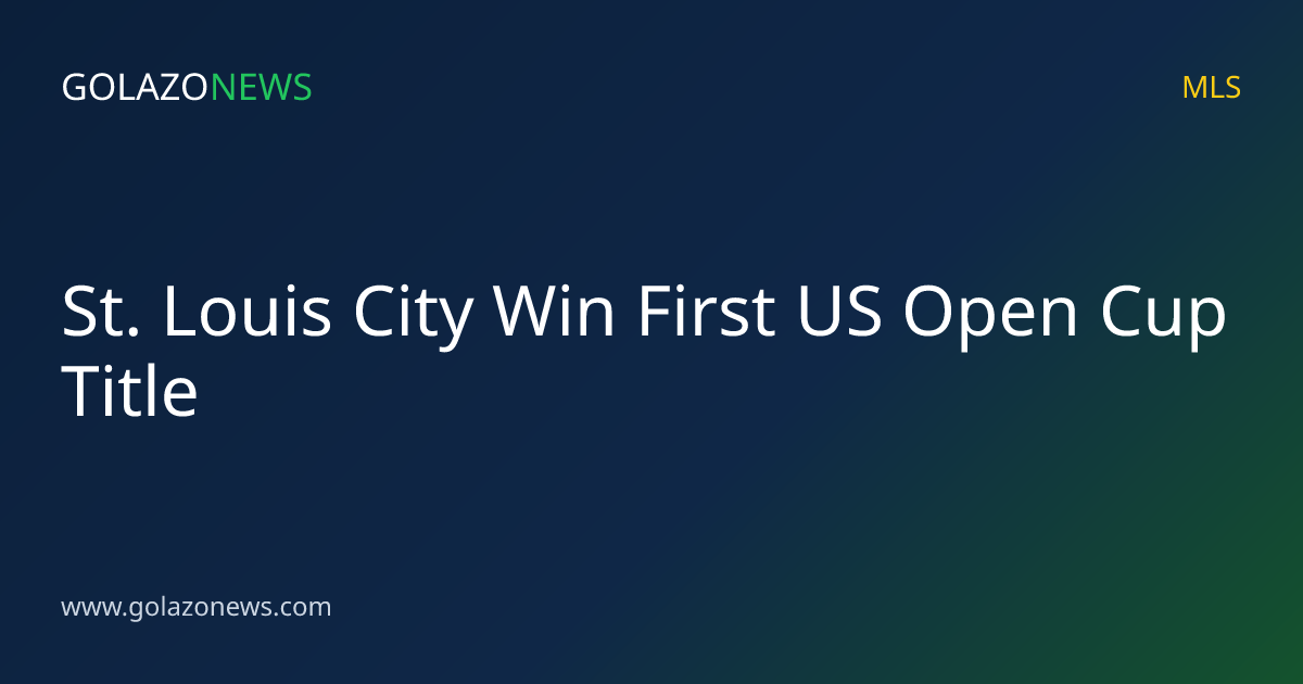 St. Louis City Win First US Open Cup Title