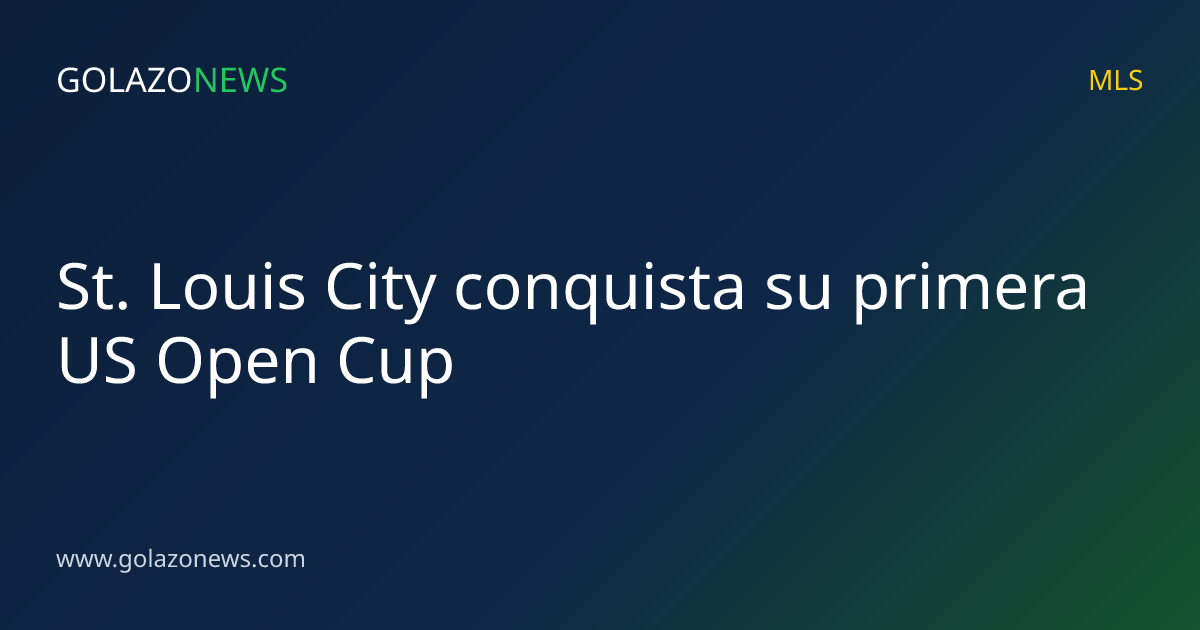 St. Louis City conquista su primera US Open Cup